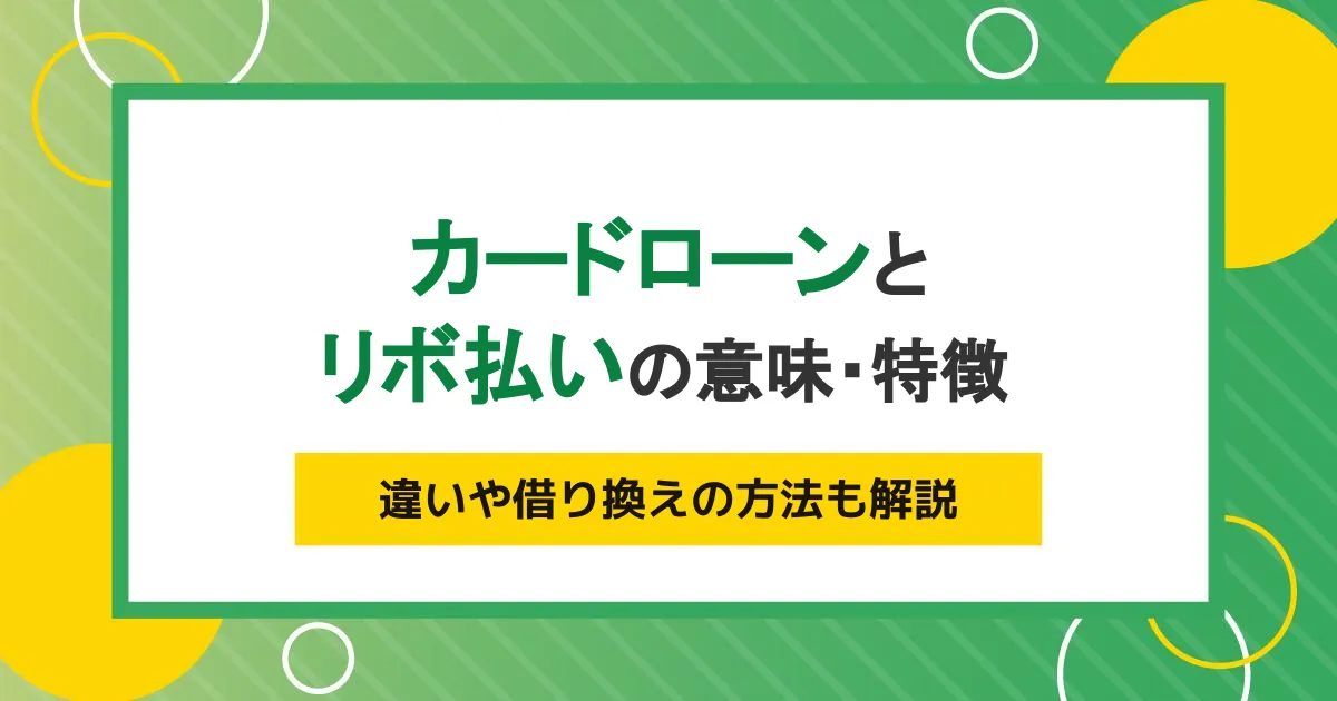 カードローンとリボ払いの意味・特徴。違いや借り換えの方法も解説