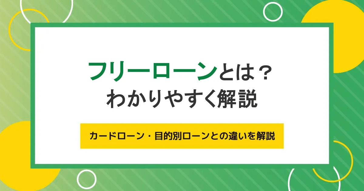 フリーローンとは？サービス内容やカードローン・目的別ローンとの違いを解説