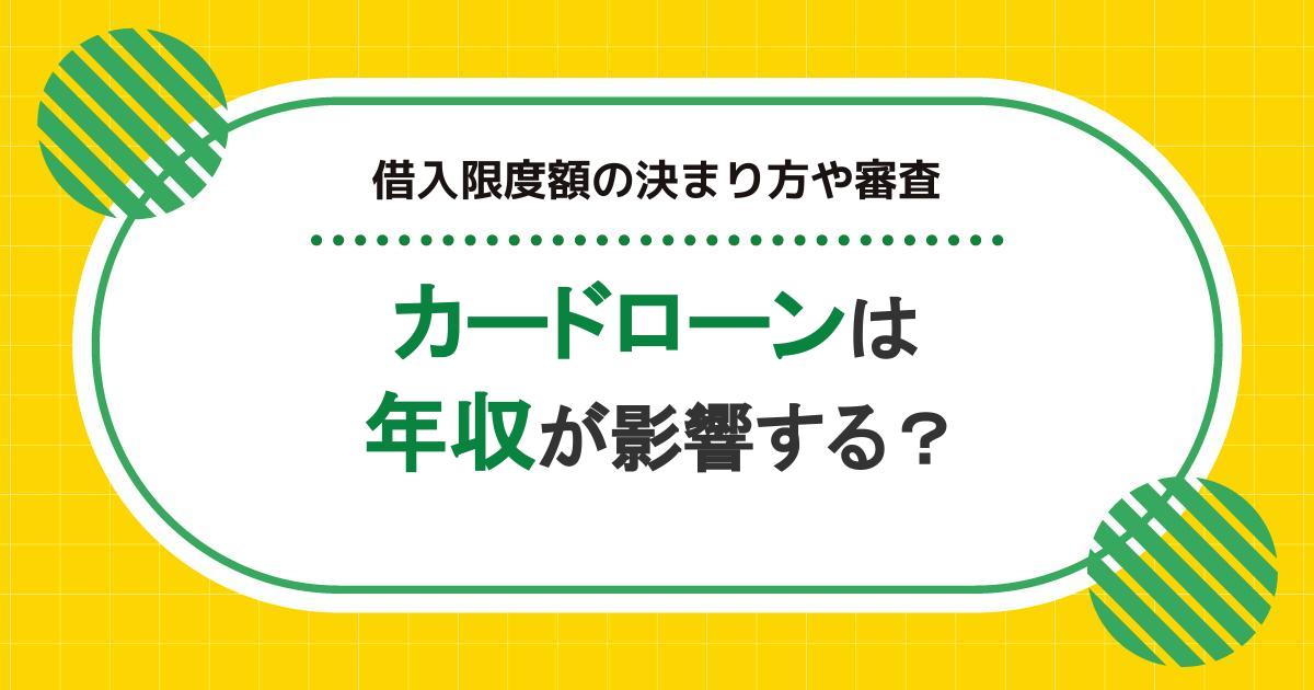 カードローンは年収が借入限度額に影響する？決まり方や審査・総量規制を解説