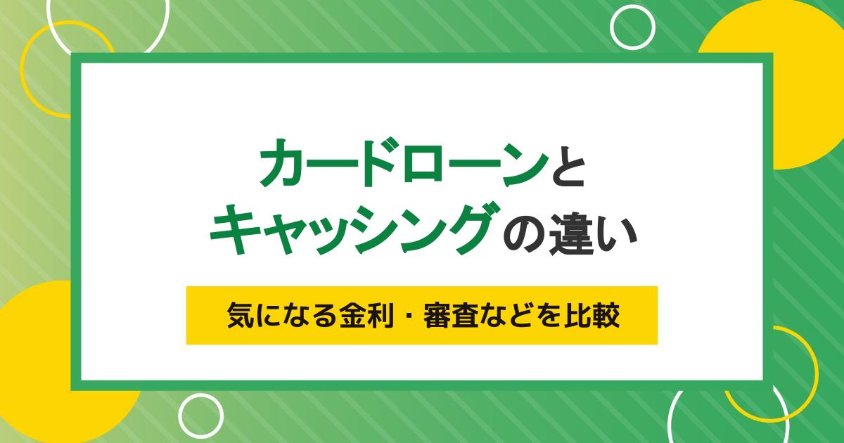 カードローンとキャッシングの違いとは｜気になる金利・審査・限度額・返済方法を比較