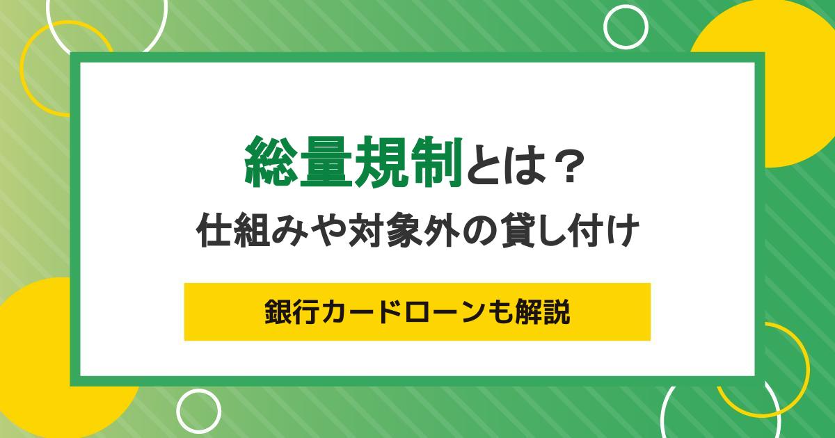 総量規制とは？仕組みや対象外の貸し付け、銀行カードローンも解説