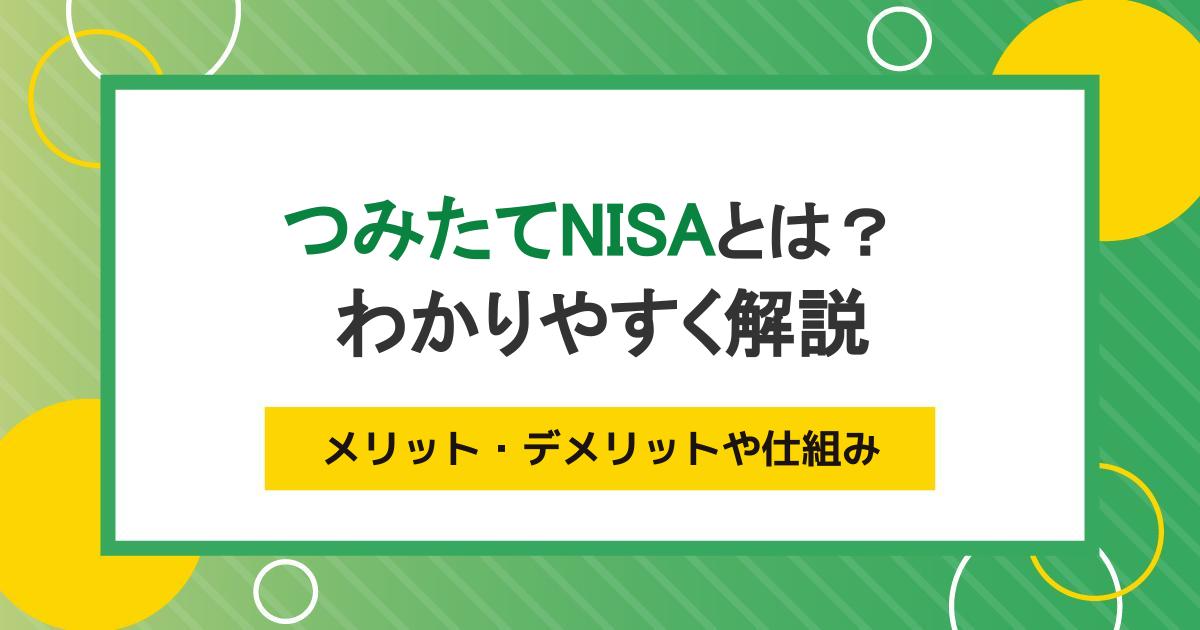 つみたてNISAとは？メリットデメリットや仕組みを初心者向けにわかりやすく解説