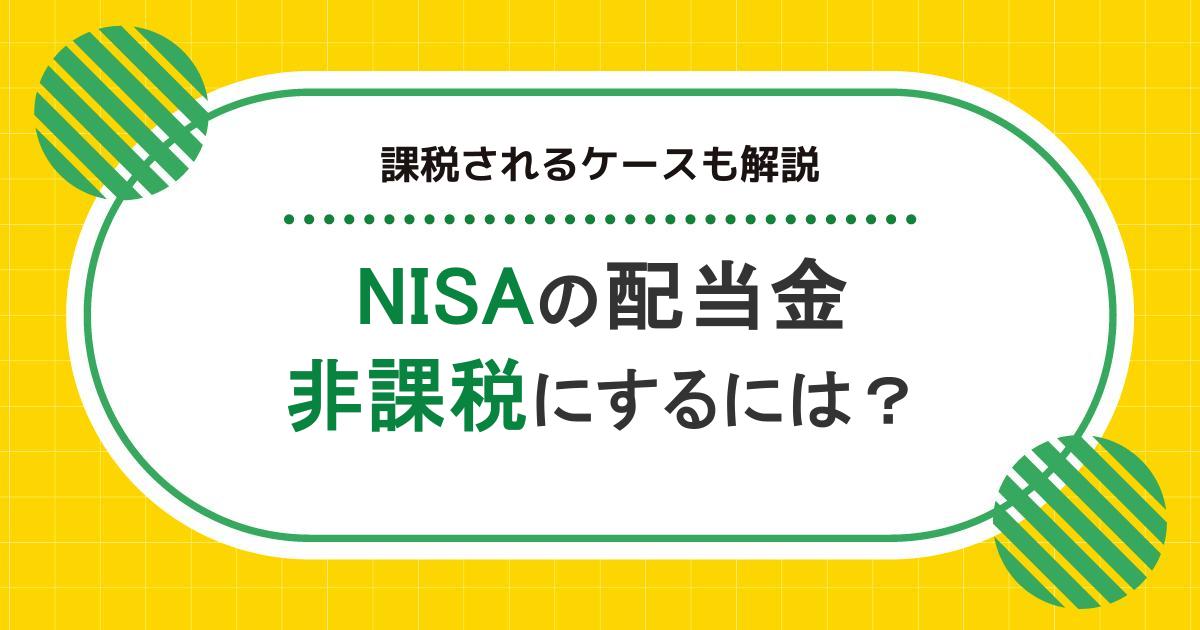 新NISAの配当金を非課税で受け取る方法！課税されるケースも解説