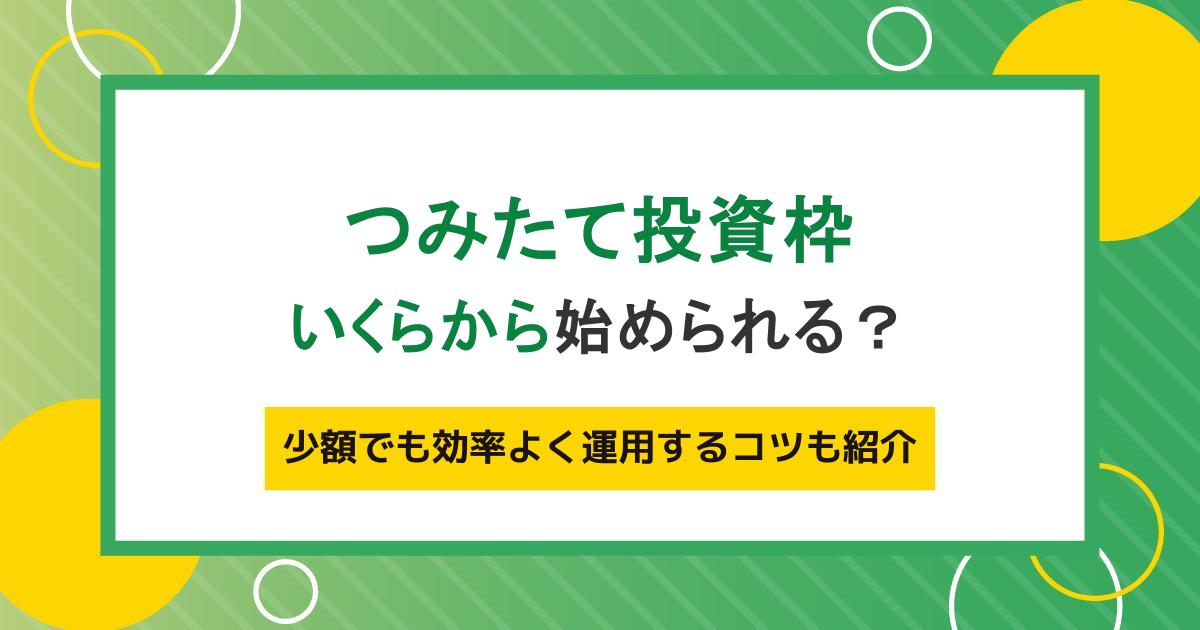 つみたて投資枠はいくらから始められる？少額でも効率よく運用するコツも紹介