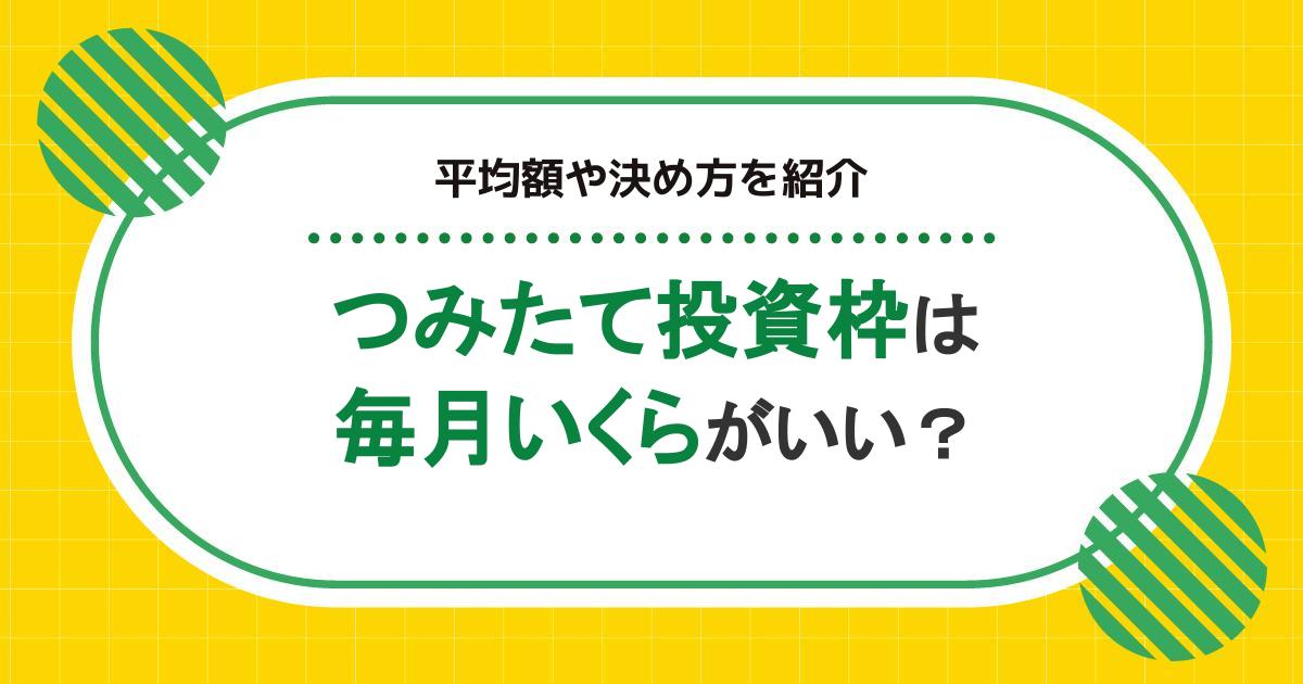 つみたて投資枠（旧つみたてNISA）は毎月いくらがいい？平均額や決め方を紹介