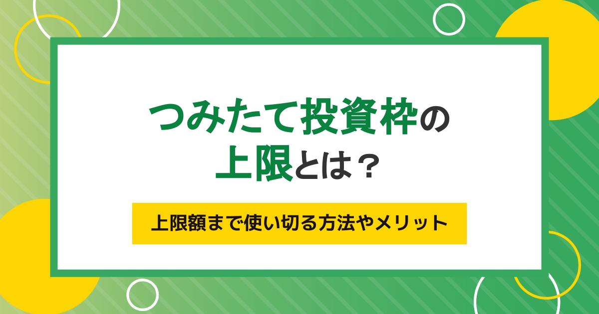 つみたて投資枠（旧つみたてNISA）の上限とは？上限額まで使い切る方法やメリット