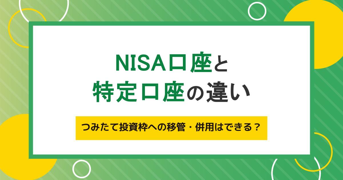 NISA口座と特定口座の違い｜つみたて投資枠への移管・併用はできる？