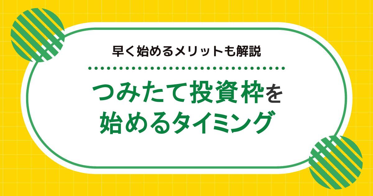 NISAのつみたて投資枠を始めるタイミングとは？早く始めるメリットも解説